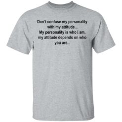 Don’t confuse my personality shirt $19.95