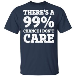There’s a 99% chance i don't care shirt $19.95 redirect03042021220312 1