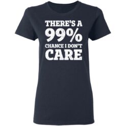 There’s a 99% chance i don't care shirt $19.95 redirect03042021220312 3