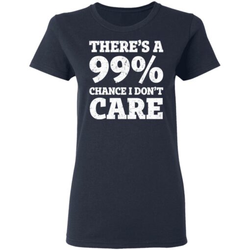 There’s a 99% chance i don't care shirt $19.95