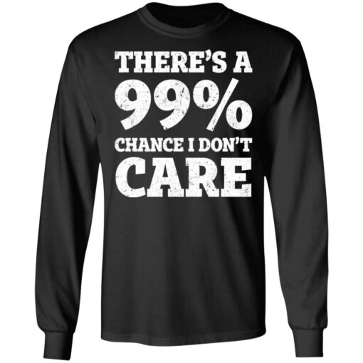 There’s a 99% chance i don't care shirt $19.95