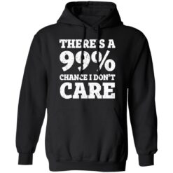 There’s a 99% chance i don't care shirt $19.95 redirect03042021220312 6