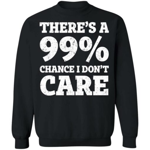 There’s a 99% chance i don't care shirt $19.95