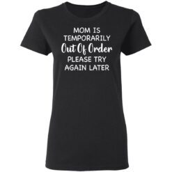 Mom is temporarily out of order please try again later shirt $19.95