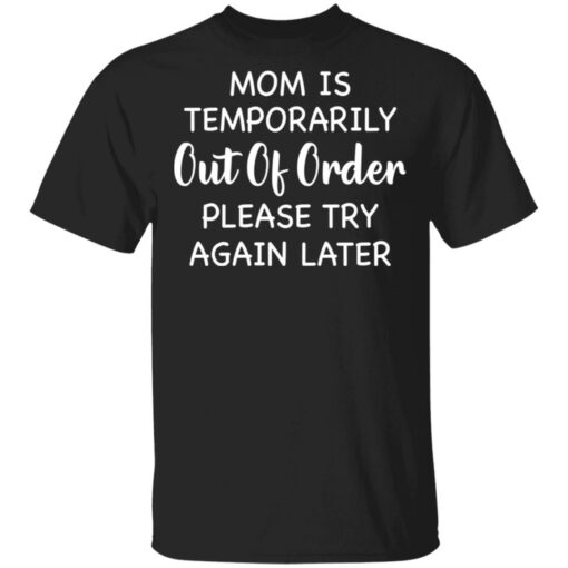 Mom is temporarily out of order please try again later shirt $19.95