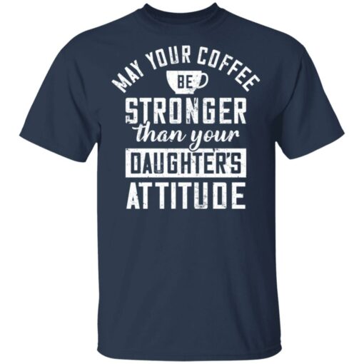 May your coffee be stronger than your daughter's attitude shirt $19.95 redirect03042021230317 1