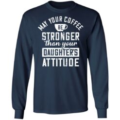 May your coffee be stronger than your daughter's attitude shirt $19.95 redirect03042021230317 5