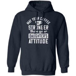 May your coffee be stronger than your daughter's attitude shirt $19.95 redirect03042021230317 7
