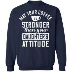 May your coffee be stronger than your daughter's attitude shirt $19.95 redirect03042021230317 9
