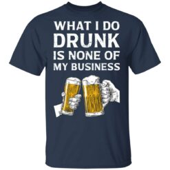 Beer what i do drunk is none of business shirt $19.95