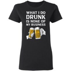 Beer what i do drunk is none of business shirt $19.95 redirect03042021230320 2