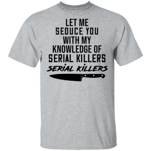 Let me seduce you with my knowledge of serial killers shirt $19.95 redirect03042021230335 1