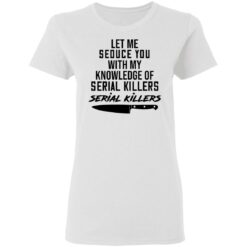 Let me seduce you with my knowledge of serial killers shirt $19.95 redirect03042021230335 2