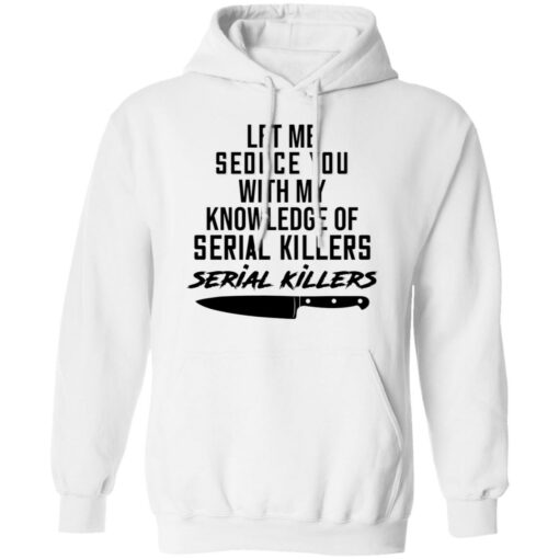 Let me seduce you with my knowledge of serial killers shirt $19.95