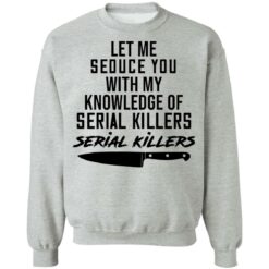 Let me seduce you with my knowledge of serial killers shirt $19.95 redirect03042021230335 8