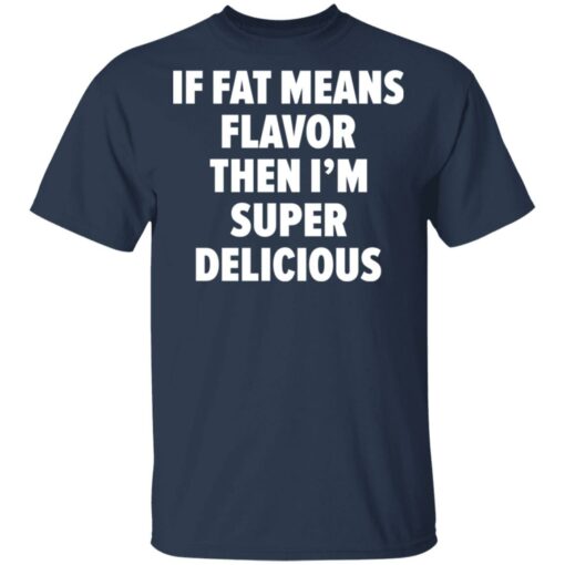 If fat means flavor them i'm super delicious shirt $19.95 redirect03042021230346 1