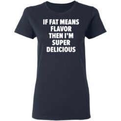 If fat means flavor them i'm super delicious shirt $19.95 redirect03042021230346 3