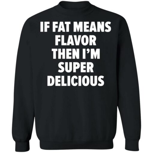 If fat means flavor them i'm super delicious shirt $19.95 redirect03042021230346 8