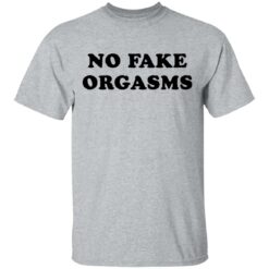 No fake orgasms shirt $19.95