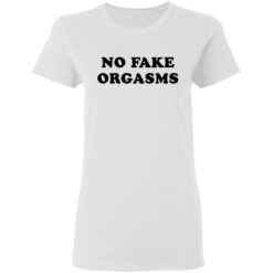 No fake orgasms shirt $19.95