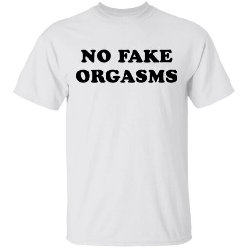 No fake orgasms shirt $19.95