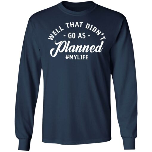 Well that didn’t go as planned my life shirt $19.95