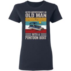Never underestimate an old man with a pontoon boat shirt $19.95 redirect03052021040349 3