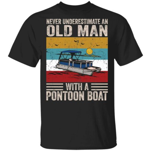 Never underestimate an old man with a pontoon boat shirt $19.95 redirect03052021040349