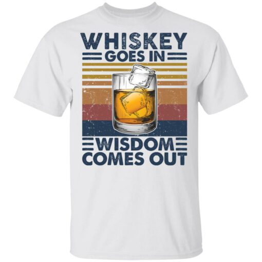 Whiskey goes in wisdom comes out shirt $19.95 redirect03052021210339
