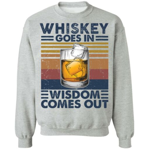 Whiskey goes in wisdom comes out shirt $19.95