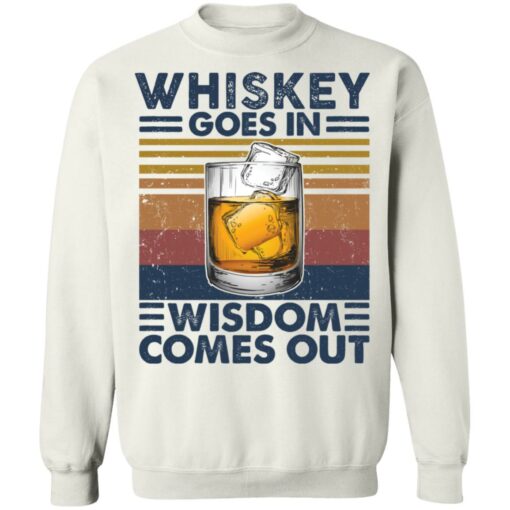 Whiskey goes in wisdom comes out shirt $19.95