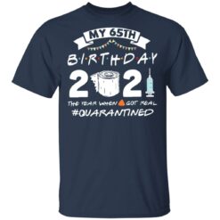 My 65th birthday 2021 the year when shit got real shirt $19.95 redirect03062021210310 1