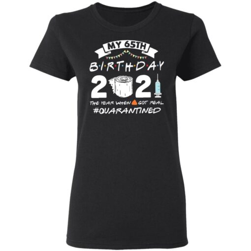 My 65th birthday 2021 the year when shit got real shirt $19.95 redirect03062021210310 2