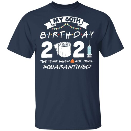 My 60th birthday 2021 the year when shit got real shirt $19.95 redirect03062021210352 1