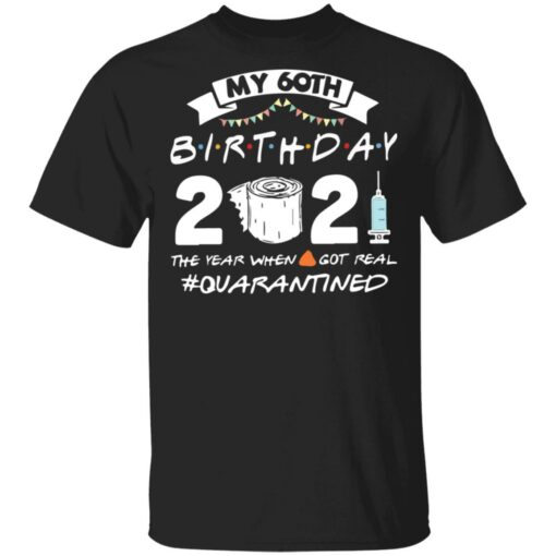 My 60th birthday 2021 the year when shit got real shirt $19.95 redirect03062021210352