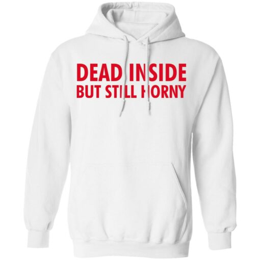 Dead Inside but still horny shirt $19.95