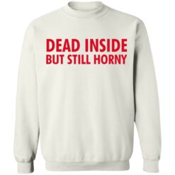 Dead Inside but still horny shirt $19.95