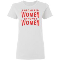 Empowered women empower women shirt $19.95