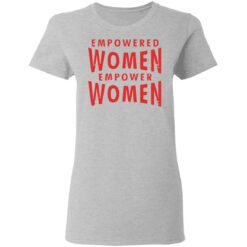 Empowered women empower women shirt $19.95