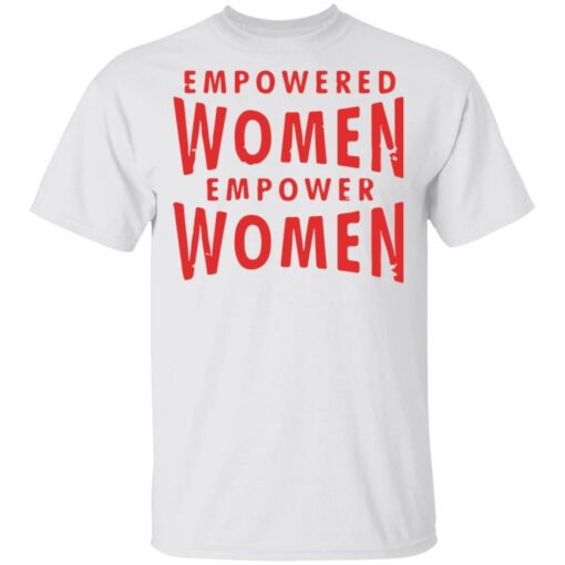 Empowered women empower women shirt $19.95