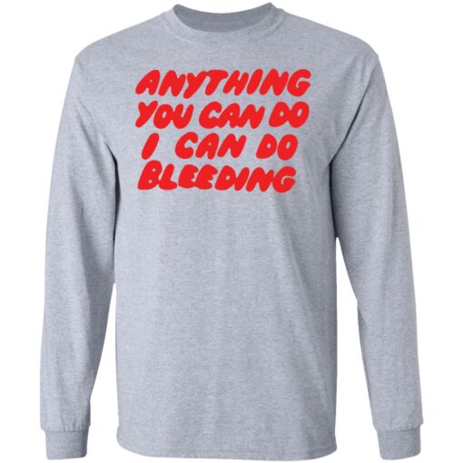 Anything you can do I can do bleeding shirt $19.95