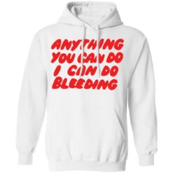 Anything you can do I can do bleeding shirt $19.95