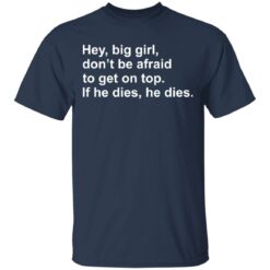 Hey, big girl, don’t afraid to get on top If he dies, he dies shirt $19.95 redirect03072021220301 1