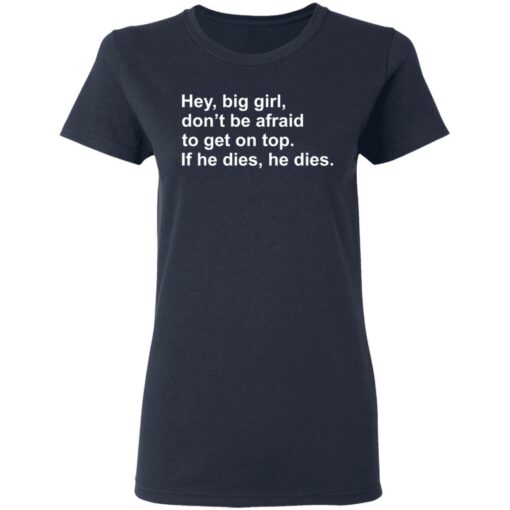 Hey, big girl, don’t afraid to get on top If he dies, he dies shirt $19.95 redirect03072021220301 3