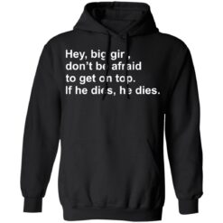 Hey, big girl, don’t afraid to get on top If he dies, he dies shirt $19.95 redirect03072021220301 6
