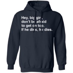 Hey, big girl, don’t afraid to get on top If he dies, he dies shirt $19.95 redirect03072021220301 7