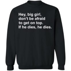 Hey, big girl, don’t afraid to get on top If he dies, he dies shirt $19.95 redirect03072021220301 8