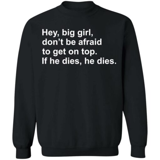 Hey, big girl, don’t afraid to get on top If he dies, he dies shirt $19.95 redirect03072021220301 8