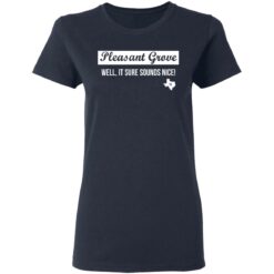 Pleasant Grove well it sure sounds nice Texas shirt $19.95