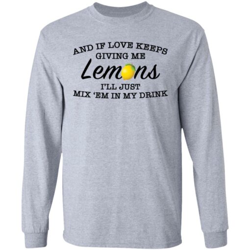 And if love keeps giving me lemons i'll just mix 'em in my drink shirt $19.95 redirect03082021000303 6